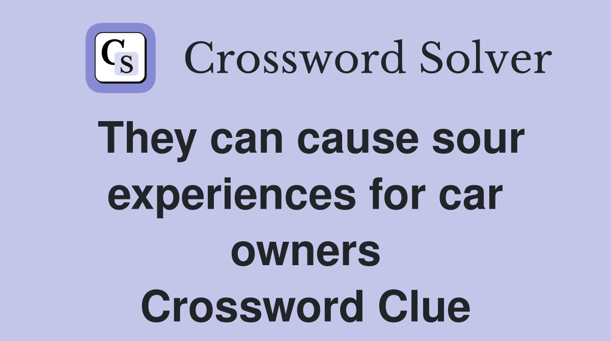 They can cause sour experiences for car owners Crossword Clue Answers